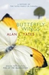 Butterfly Wings - A History of the Yates Family in Canada