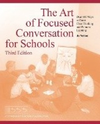 The Art of Focused Conversation for Schools, Third Edition - Over 100 Ways to Guide Clear Thinking and Promote Learning