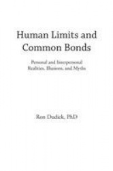 Human Limits and Common Bonds - Personal and Interpersonal Realities, Illusions, and Myths