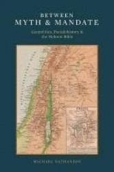 Between Myth & Mandate - Geopolitics, Pseudohistory & the Hebrew Bible
