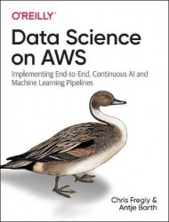 Data Science on AWS - Implementing End-to-End, Continuous AI and Machine Learning Pipelines