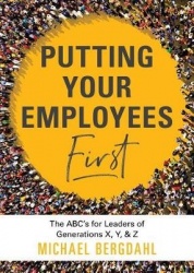 Putting Your Employees First: The Abc's for Leaders of Generations X, Y,&Z