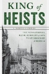 King of Heists - The Sensational Bank Robbery of 1878 That Shocked America