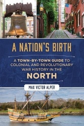 A Nation's Birth - A Town-by-Town Guide to Colonial and Revolutionary War History in the North
