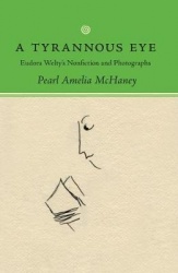 A Tyrannous Eye - Eudora Welty`s Nonfiction and Photographs