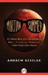 Martian Summer - My Ninety Days with Interplanetary Pioneers, Temperamental Robots, and NASA's Phoenix Mars Mission