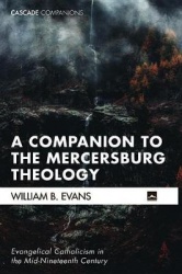 A Companion to the Mercersburg Theology - Evangelical Catholicism in the Mid-Nineteenth Century