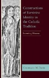Constructions of Feminine Identity in the Catholic Tradition - Inventing Women
