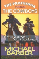 The Professor versus The Cowboys - How the Wild West Was Really Tamed!