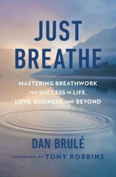 Just Breathe - Mastering Breathwork for Success in Life, Love, Business, and Beyond