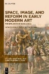 Space, Image, and Reform in Early Modern Art - The Influence of Marcia Hall