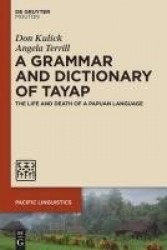 A Grammar and Dictionary of Tayap - The Life and Death of a Papuan Language