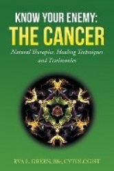 Know Your Enemy - THE CANCER: Natural Therapies, Healing Techniques and Testimonies
