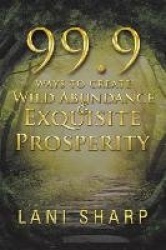 99.9 Ways to Create Wild Abundance&Exquisite Prosperity