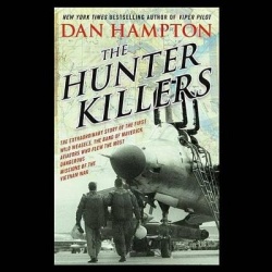 The Hunter Killers - The Extraordinary Story of the First Wild Weasels, the Band of Maverick Aviators Who Flew the Most Dangerou