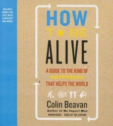 How to Be Alive - A Guide to the Kind of Happiness That Helps the World