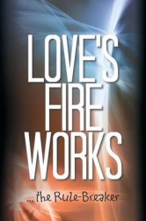 Love's Fire Works - ... the Rule-Breaker