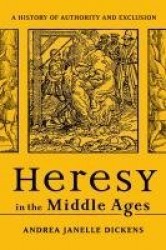 Heresy in the Middle Ages - A History of Authority and Exclusion