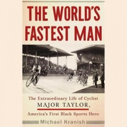 The World's Fastest Man - The Extraordinary Life of Cyclist Major Taylor, America's First Black Sports Hero