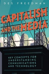 Capitalism and the Media: Key Concepts for Underst anding Communications and Technology