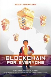 Blockchain for Everyone: A Guide for Absolute Newbies: The Technology and the Cyber-Economy That Have Already Changed Our Future