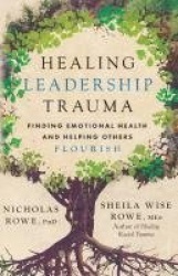 Healing Leadership Trauma - Finding Emotional Health and Helping Others Flourish