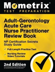Adult-Gerontology Acute Care Nurse Practitioner Review Book - NP Certification Secrets Study Guide, Full-Length Practice Test, N