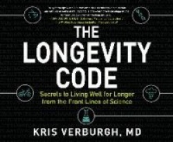 The Longevity Code: Secrets to Living Well for Longer from the Front Lines of Science