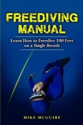 Freediving Manual - Learn How to Freedive 100 Feet on a Single Breath