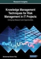 Knowledge Management Techniques for Risk Management in IT Projects: Emerging Research and Opportunities
