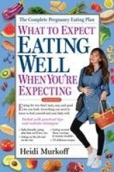 What to Expect: Eating Well When You're Expecting, 2nd Edition