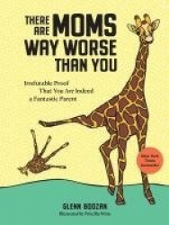 There Are Moms Way Worse Than You - Irrefutable Proof That You Are Indeed a Fantastic Parent
