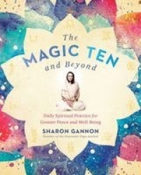 The Magic Ten and Beyond - Daily Spiritual Practice for Greater Peace and Wellbeing