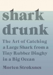 Shark Drunk - The Art of Catching a Large Shark from a Tiny Rubber Dinghy in a Big Ocean