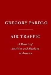 Air Traffic - A Memoir of Ambition and Manhood in America