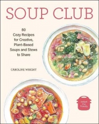 Soup Club - 80 Cozy Recipes for Creative Plant-Based Soups and Stews to Share