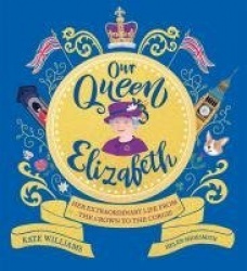 Our Queen Elizabeth - Her Extraordinary Life from the Crown to the Corgis