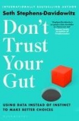 Don't Trust Your Gut - Using Data Instead of Instinct to Make Better Choices