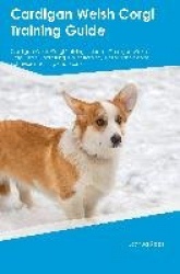 Cardigan Welsh Corgi Training Guide Cardigan Welsh Corgi Training Includes: Cardigan Welsh Corgi Tricks, Socializing, Housetrain