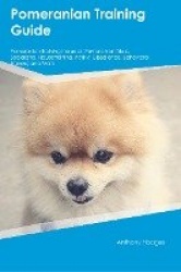 Pomeranian Training Guide Pomeranian Training Includes: Pomeranian Tricks, Socializing, Housetraining, Agility, Obedience, Behav