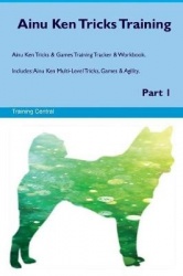 Ainu Ken Tricks Training Ainu Ken Tricks&Games Training Tracker&Workbook. Includes: Ainu Ken Multi-Level Tricks, Games&Agility. 