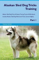 Alaskan Sled Dog Tricks Training Alaskan Sled Dog Tricks & Games Training Tracker & Workbook. Includes - Alaskan Sled Dog Multi-