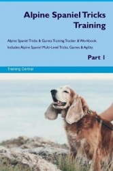 Alpine Spaniel Tricks Training Alpine Spaniel Tricks&Games Training Tracker&Workbook. Includes: Alpine Spaniel Multi-Level Trick