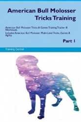 American Bull Molosser Tricks Training American Bull Molosser Tricks&Games Training Tracker&Workbook. Includes: American Bull Mo