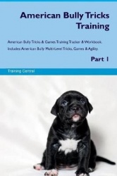 American Bully Tricks Training American Bully Tricks & Games Training Tracker & Workbook. Includes - American Bully Multi-Level 