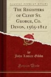 The Registers of Clyst St. George, Co. Devon, 1565-1812 (Classic Reprint)