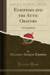 Euripides and the Attic Orators: A Comparison (Classic Reprint)