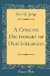 A Concise Dictionary of Old Icelandic (Classic Reprint)