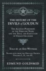 The History of the Devils of Loudun - The Alleged Possession of the Ursuline Nuns, and the Trial and Execution of Urbain Grandie