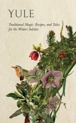 Yule - Traditional Magic, Recipes, and Tales for the Winter Solstice